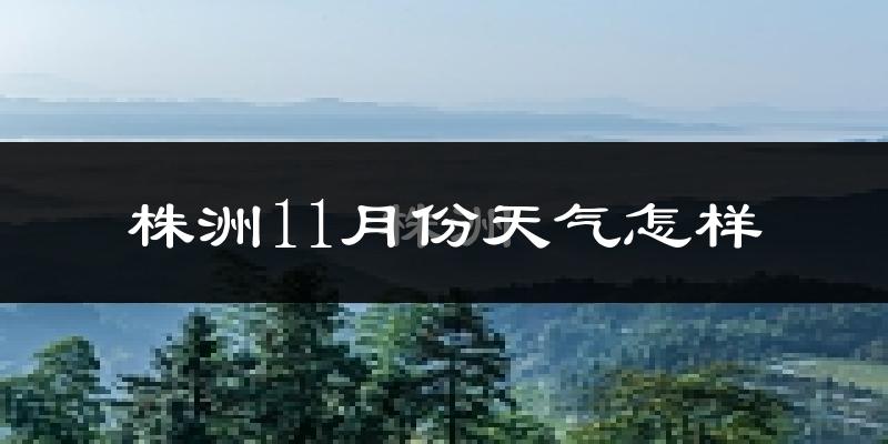 株洲11月份天气怎样?株洲十一月冷不冷?