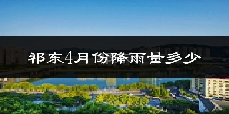 祁东4月份降雨量多少?祁东四月下雨多吗?