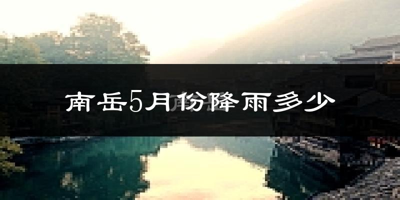 南岳5月份降雨多少?