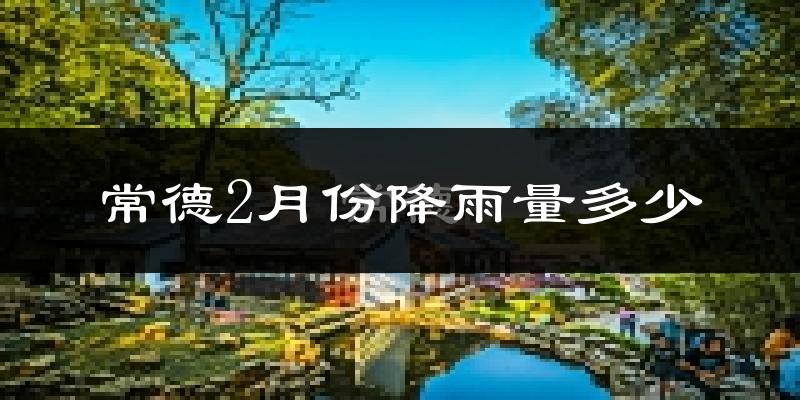 常德2月份降雨量多少?常德二月下雨多吗?