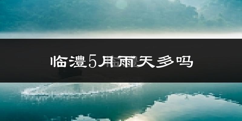临澧5月雨天多吗?