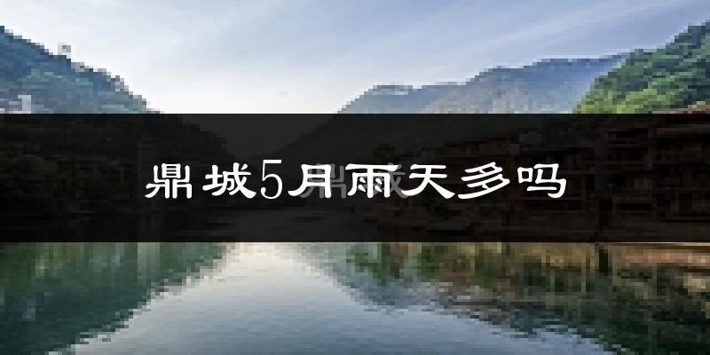鼎城5月雨天多吗?