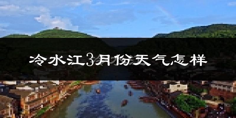 冷水江市3月份天气如何?冷吗?