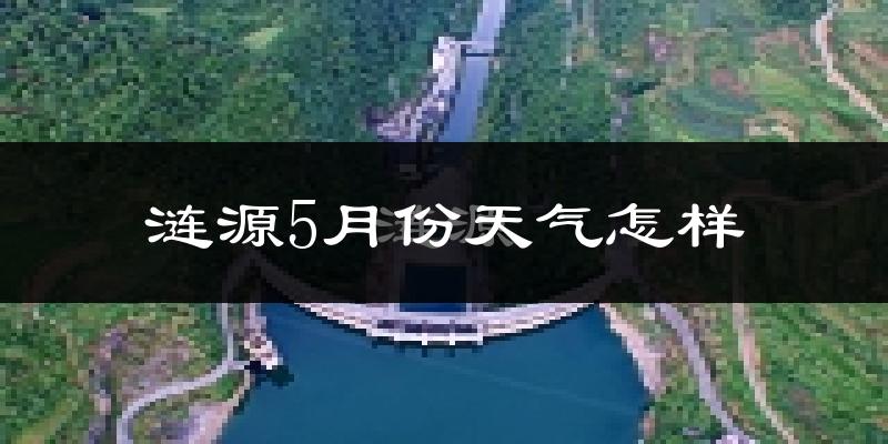 涟源市5月份天气如何?很热吗?