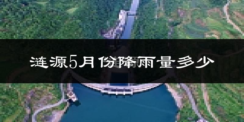 涟源5月份降雨量多少?涟源五月下雨多吗?
