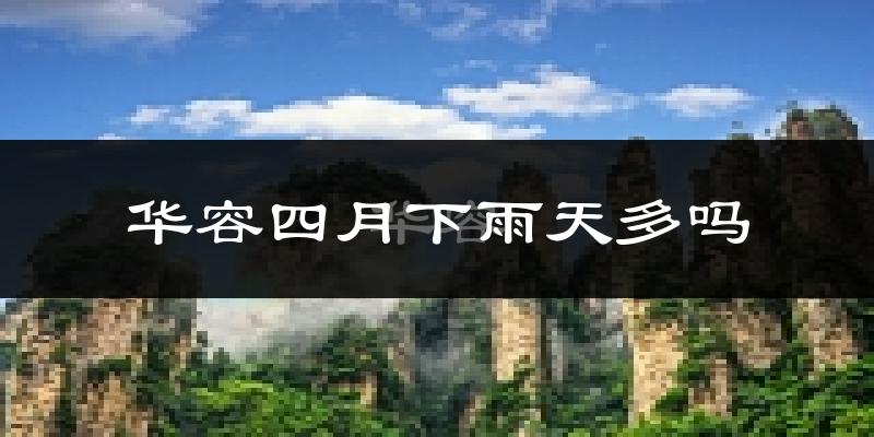 华容四月下雨天多吗?华容4月份降雨量多少?