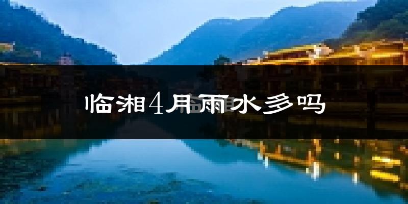 临湘4月雨水多吗?