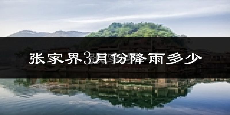 张家界3月份降雨多少?