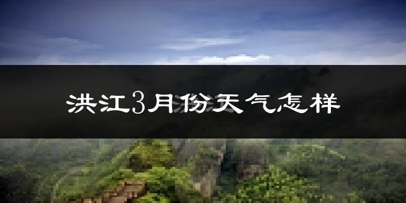 洪江市3月份天气如何?冷吗?