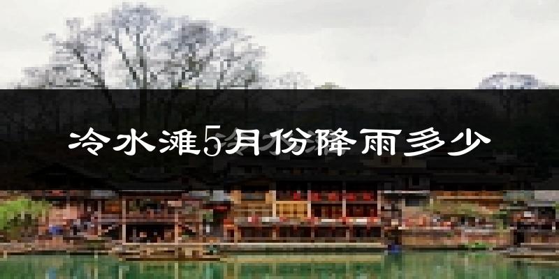 冷水滩5月份降雨多少?