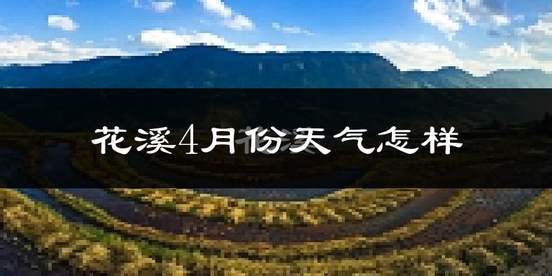花溪4月份天气怎样?花溪四月冷吗?