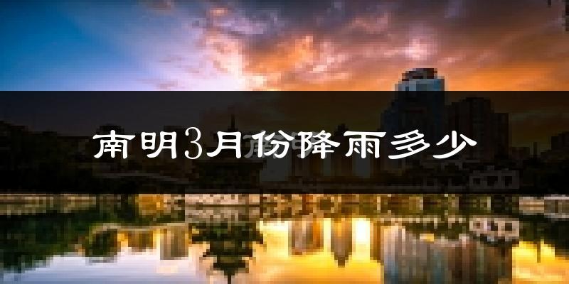 南明3月份降雨多少?