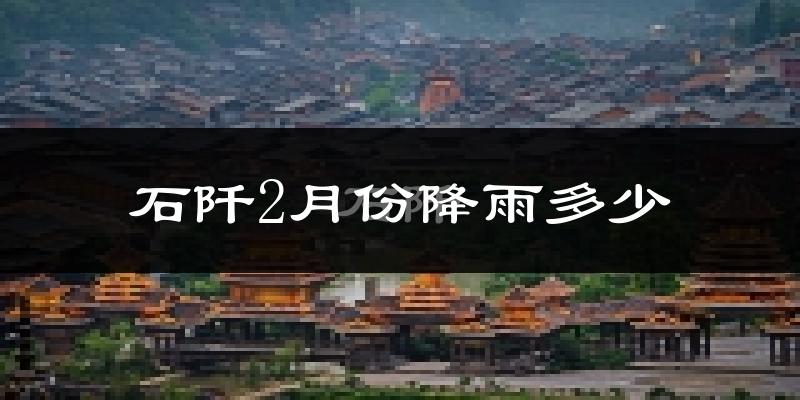 石阡2月份降雨多少?