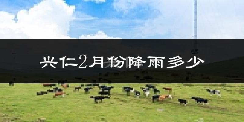 兴仁2月份降雨多少?