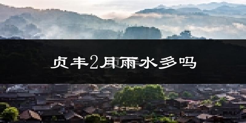 贞丰2月雨水多吗?