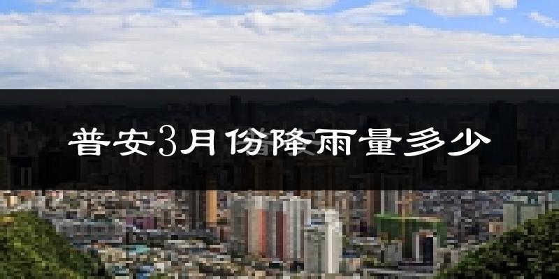 普安3月份降雨量多少?普安三月下雨多吗?