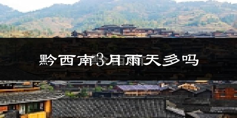 黔西南3月雨天多吗?