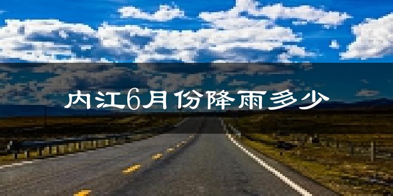 内江6月份降雨多少?