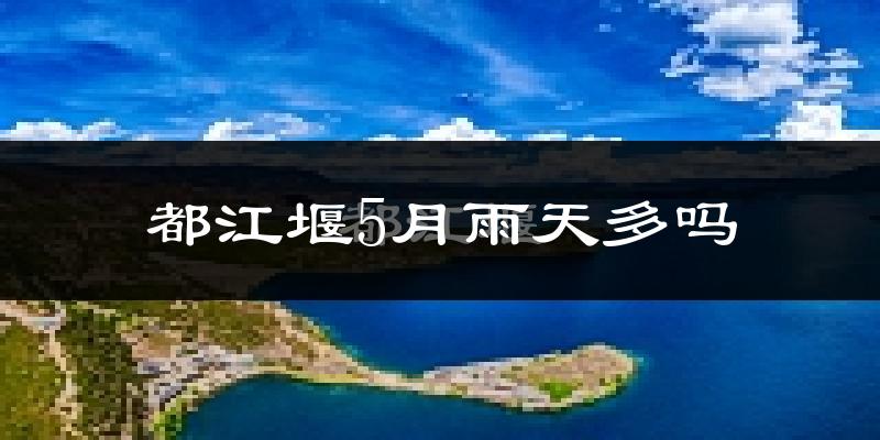 都江堰5月雨天多吗?