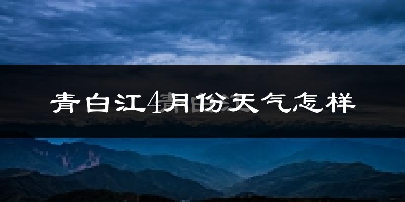 青白江4月份天气怎样?青白江四月冷吗?