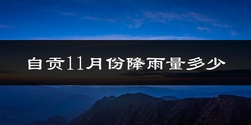 自贡11月份降雨量多少?自贡十一月下雨多吗?
