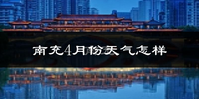 南充市4月份天气如何?冷热情况分析