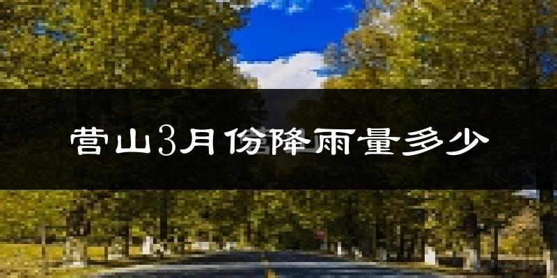 营山3月份降雨量多少?营山三月下雨多吗?