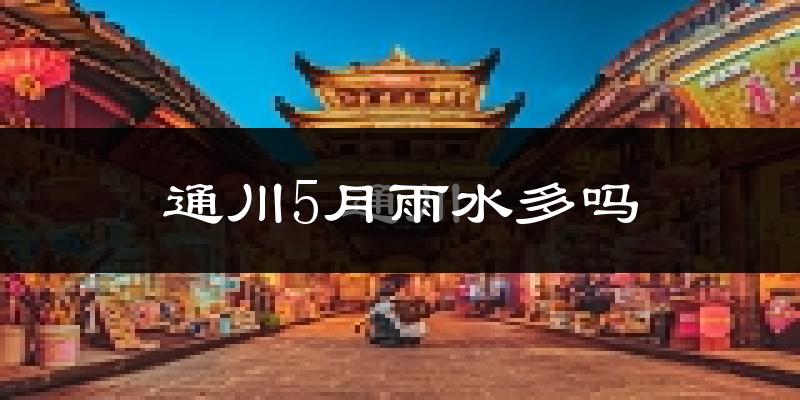 通川5月雨水多吗?