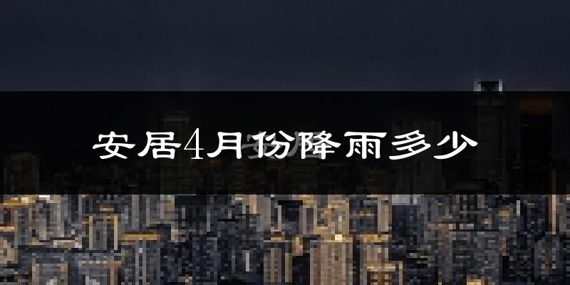 安居4月份降雨多少?
