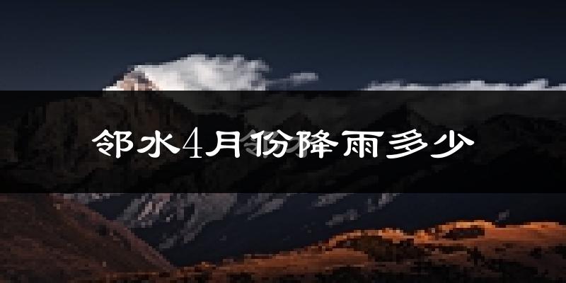 邻水4月份降雨多少?