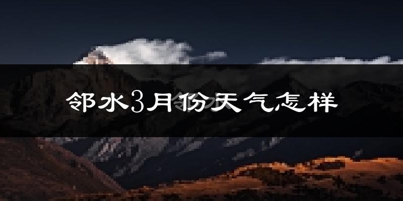 邻水县3月份天气如何?冷吗?
