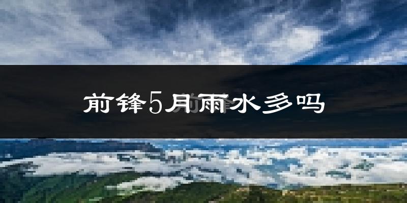 前锋5月雨水多吗?