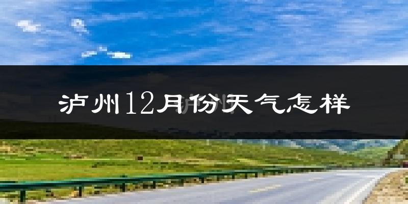 泸州12月份天气怎样?泸州十二月冷吗?