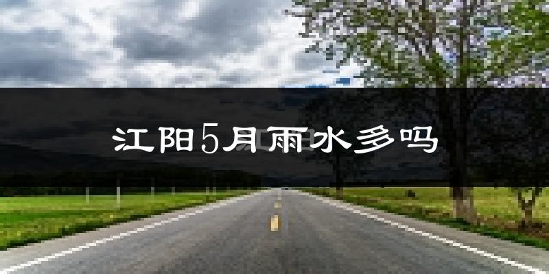 江阳5月雨水多吗?
