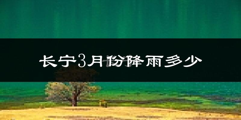 长宁3月份降雨多少?