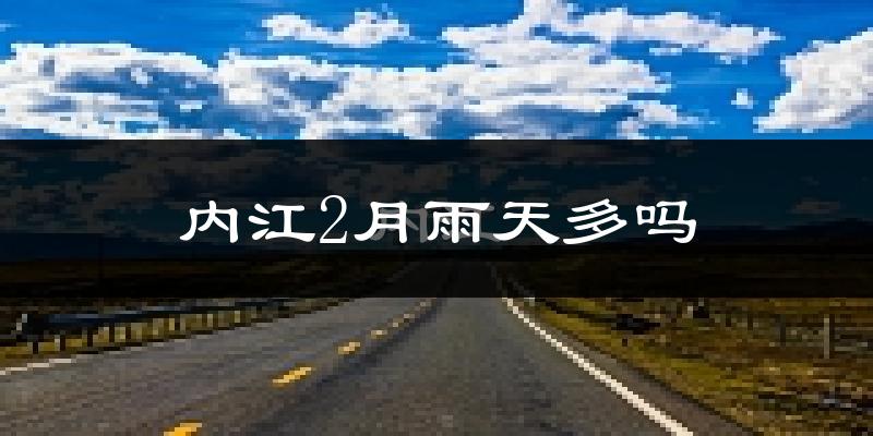内江2月雨天多吗?
