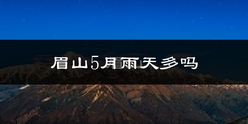 眉山5月雨天多吗?