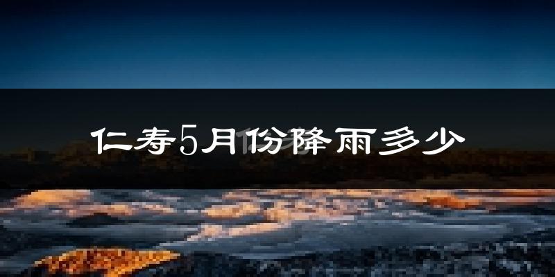 仁寿5月份降雨多少?