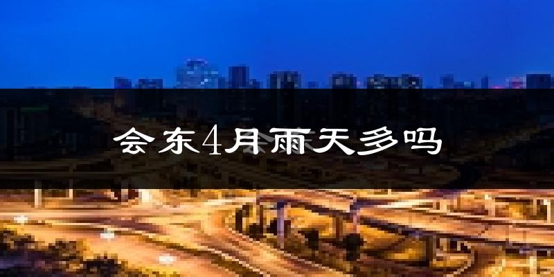 会东4月雨天多吗?