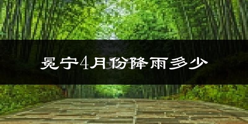 冕宁4月份降雨多少?