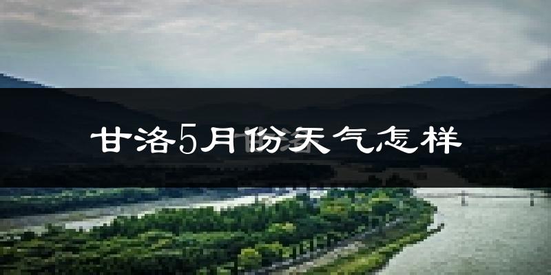 甘洛县5月天气如何?很热吗?