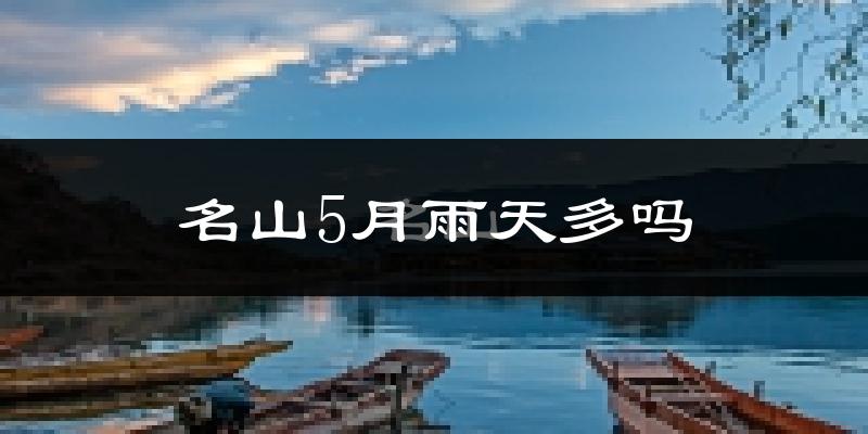名山5月雨天多吗?