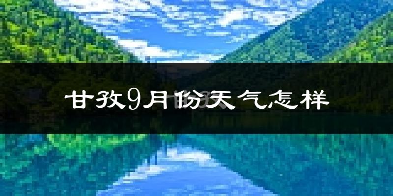 甘孜9月份天气怎样?甘孜九月热不热?