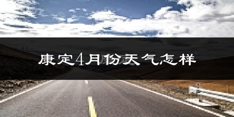 康定市4月份天气如何?天气冷热情况分析