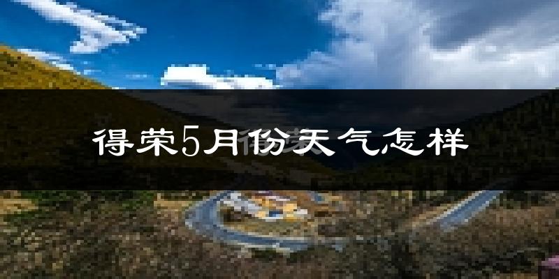 得荣县5月份天气如何?很热吗?