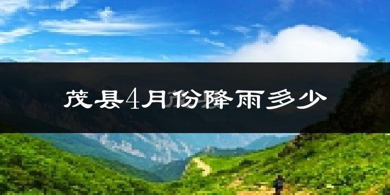 茂县4月份降雨多少?