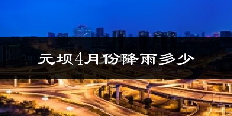 元坝4月份降雨多少?