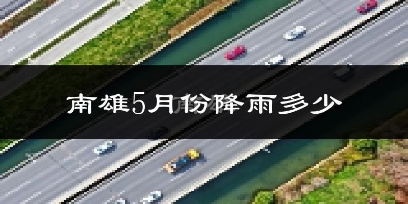 南雄5月份降雨多少?