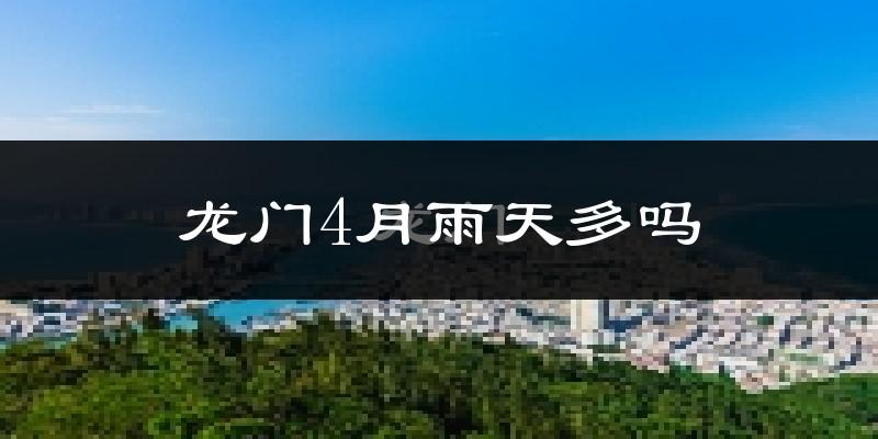龙门4月雨天多吗?