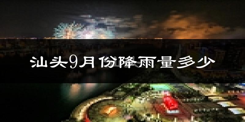 汕头9月份降雨量多少?汕头九月下雨多吗?
